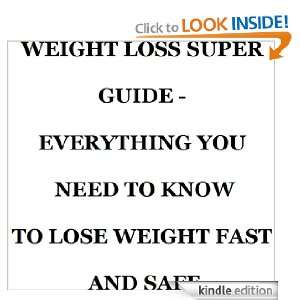   SUPER GUIDE   EVERYTHING YOU NEED TO KNOW TO LOSE WEIGHT FAST AND SAFE