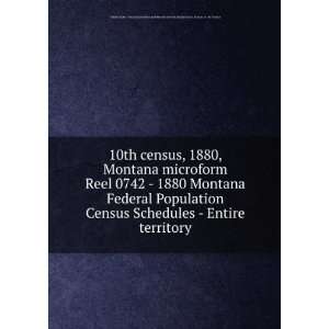 10th census, 1880, Montana microform. Reel 0742   1880 Montana Federal 