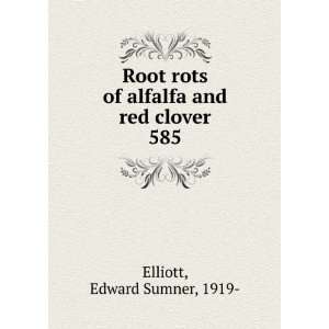  Root rots of alfalfa and red clover. 585 Edward Sumner 
