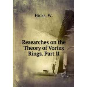 Researches on the Theory of Vortex Rings. Part II W. Hicks  
