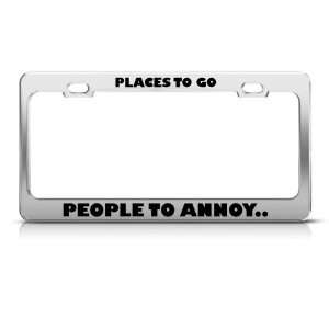  Places To Go People To Annoy Humor license plate frame 