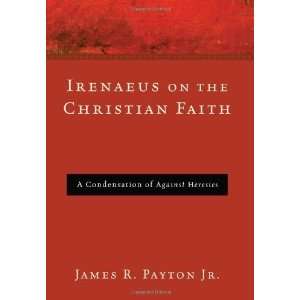  Irenaeus on the Christian Faith A Condensation of Against 