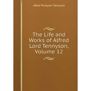   of Alfred Lord Tennyson, Volume 12 Alfred Tennyson Tennyson Books