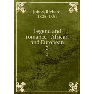 Legend and romance  African and European. 3 Richard, 1805 1851 Johns 