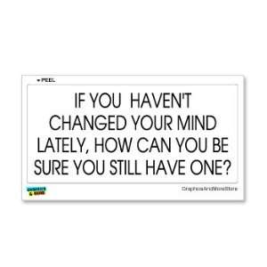 If You Havent Changed Your Mind Lately How Can You Be Sure Still Have 