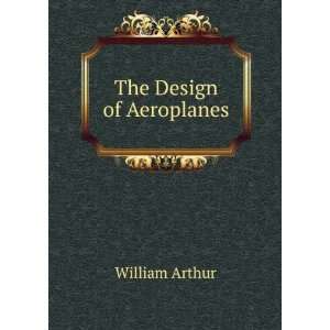  The Design of Aeroplanes William Arthur Books