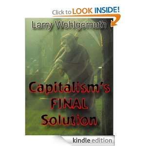 Capitalisms Final Solution Larry Wohlgemuth  Kindle 