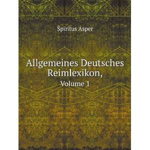    Allgemeines Deutsches Reimlexikon,. Volume 1 Spiritus Asper Books