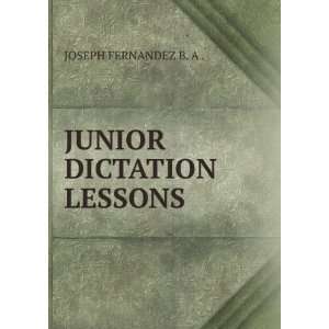  JUNIOR DICTATION LESSONS JOSEPH FERNANDEZ B. A . Books
