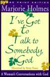 ve Got to Talk to Somebody, God A Womans Conversations with God
