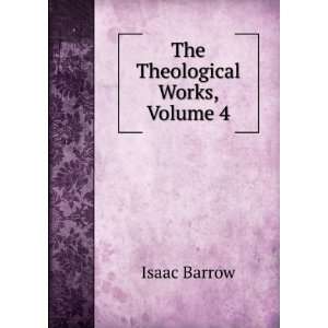 The Theological Works, Volume 4 Isaac Barrow  Books