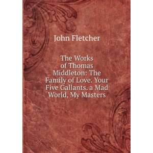   Gallants. a Mad World, My Masters John Fletcher  Books