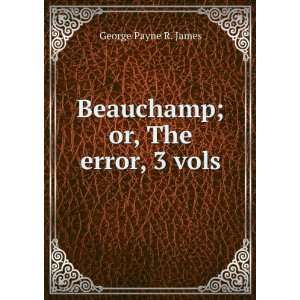 Beauchamp or The error. G. P. R. James  Books