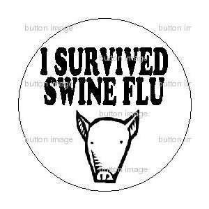  I SURVIVED SWINE FLU Pinback Button 1.25 Pin Everything 