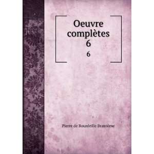    Oeuvre complÃ¨tes. 6 Pierre de Bourdeille BrantÃ´me Books