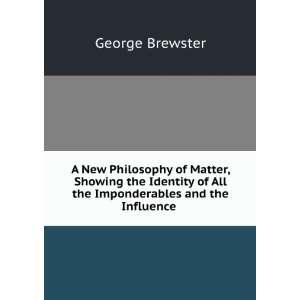   of All the Imponderables and the Influence . George Brewster Books