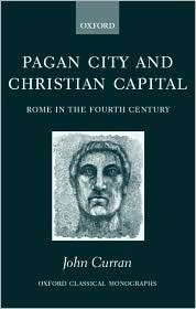 Pagan City and Christian Capital Rome in the Fourth Century 
