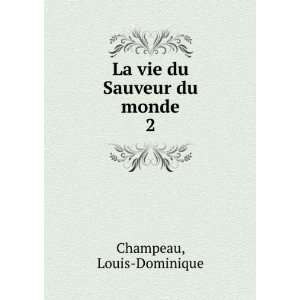    La vie du Sauveur du monde. 2 Louis Dominique Champeau Books