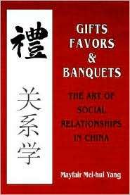 Gifts, Favors, & Banquets The Art of Social Relationships in China 