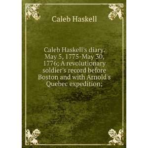   Boston and with Arnolds Quebec expedition; Caleb Haskell Books
