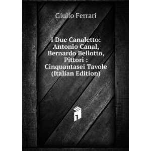  I Due Canaletto Antonio Canal, Bernardo Bellotto, Pittori 