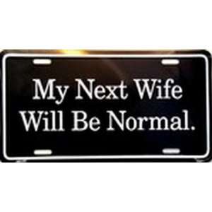 MY NEXT WIFE WILL BE NORMAL LICENSE PLATE plates tag tags auto vehicle 