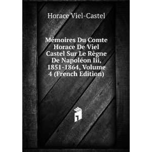   Iii, 1851 1864, Volume 4 (French Edition) Horace Viel Castel Books