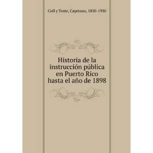   Rico hasta el aÃ±o de 1898 Cayetano, 1850 1930 Coll y Toste Books