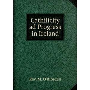  Cathilicity ad Progress in Ireland Rev. M. ORiordan 