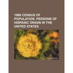  1990 census of population. Persons of Hispanic origin in 