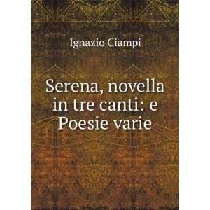    Serena, novella in tre canti e Poesie varie Ignazio Ciampi Books