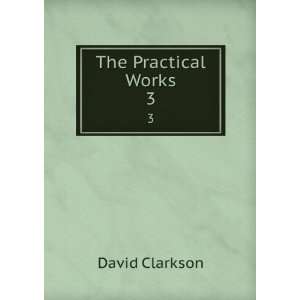  The Practical Works. 3 David Clarkson Books