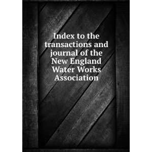 Index to the transactions and journal of the New England Water Works 