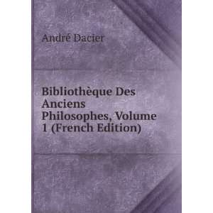   Anciens Philosophes, Volume 1 (French Edition) AndrÃ© Dacier Books