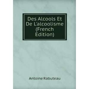  Des Alcools Et De Lalcoolisme (French Edition) Antoine 