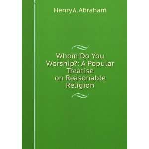  Whom Do You Worship? A Popular Treatise on Reasonable 