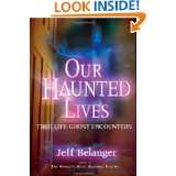 Our Haunted Lives True Life Ghost Encounters by Jeff Belanger (Jul 11 