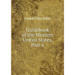   of the Western United States, Part 4 Joseph Silas Diller Books