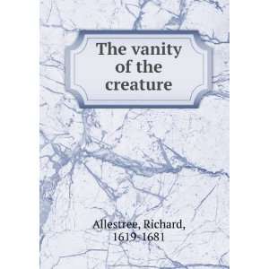    The vanity of the creature Richard, 1619 1681 Allestree Books