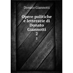   politiche e letterarie di Donato Giannotti. 2 Donato Giannotti Books