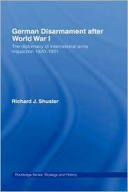 German Disarmament After World War I, (0415358086), Richard J. Shuster 