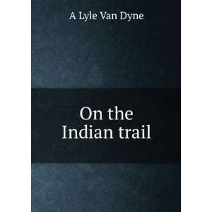  On the Indian trail A Lyle Van Dyne Books