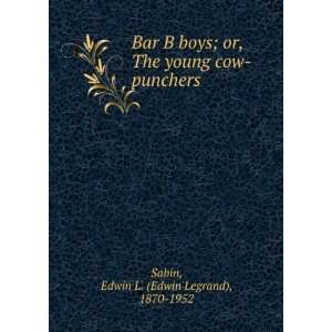  Bar B boys; or, The young cow punchers Edwin L. (Edwin 