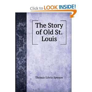  The Story of Old St. Louis Thomas Edwin Spencer Books