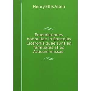   sunt ad familiares et ad Atticum missae . Henry Ellis Allen Books