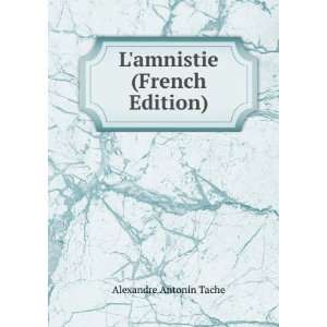  Lamnistie (French Edition) Alexandre Antonin Tache 