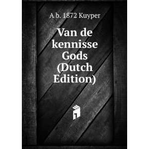    Van de kennisse Gods (Dutch Edition) A b. 1872 Kuyper Books