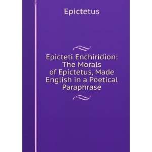   of Epictetus, Made English in a Poetical Paraphrase Epictetus Books