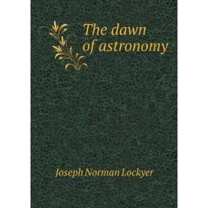  The dawn of astronomy; a study of the temple worship and mythology 