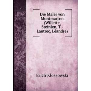   von Montmartre (Willette, Steinlen, T. Lautrec, LÃ©andre) Erich